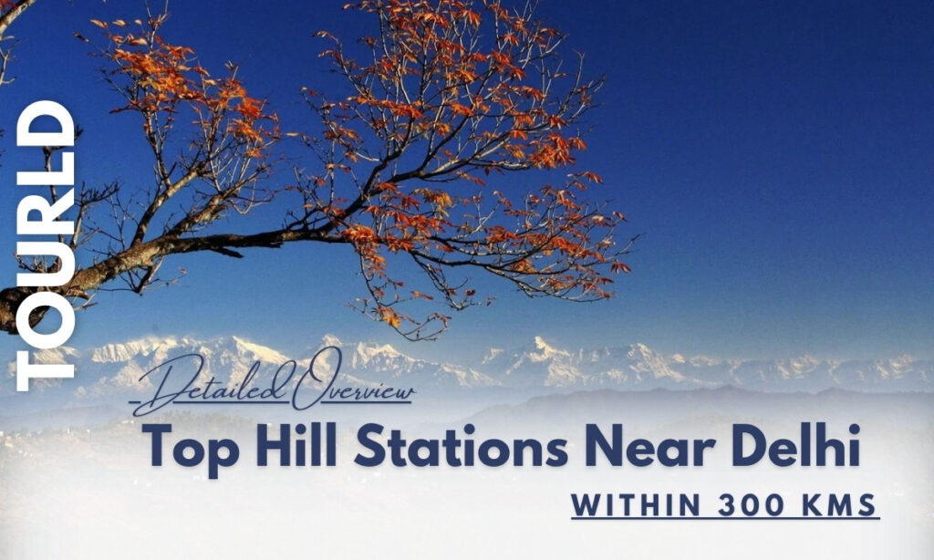 Detailed Overview Of Top 10 Hill Stations Near Delhi Within 300 KMs