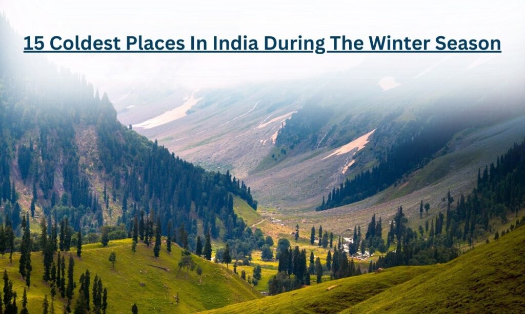Overview Of Top 15 Coldest Places In India During The Winter Season