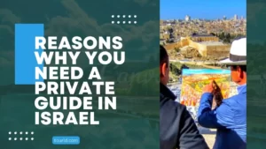 Reasons Why You Need a Private Guide in Israel