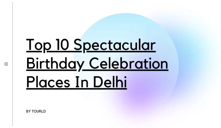Top 10 Spectacular Birthday Celebration Places In Delhi