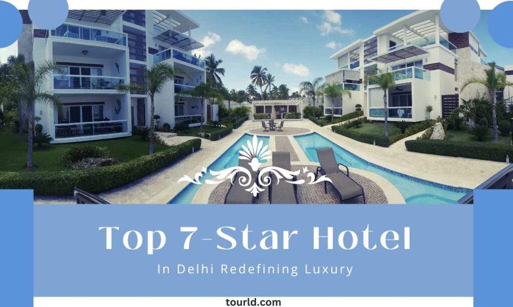 The Top 7-Star Hotels in Delhi Redefining Luxury