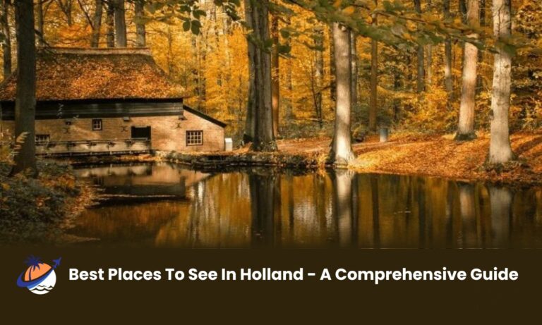 Best Places To See In Holland - A Comprehensive Guide